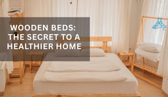 Wooden Beds: The Secret to a Healthier Home