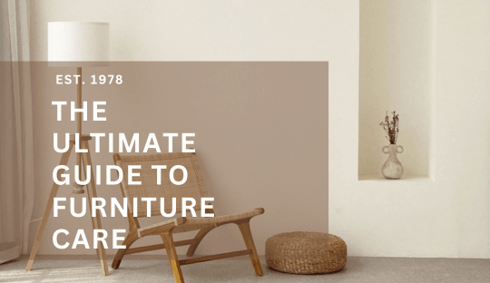 The Ultimate Guide to Furniture Care: Keep Your Pieces Looking New