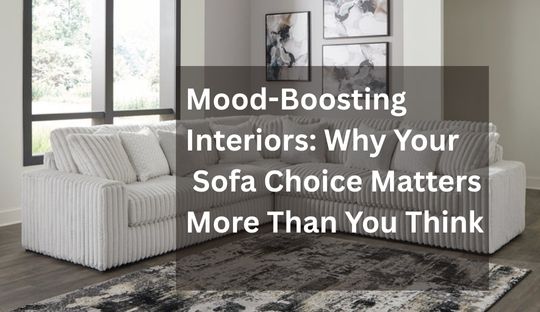 Mood-Boosting Interiors: Why Your Sofa Choice Matters More Than You Think