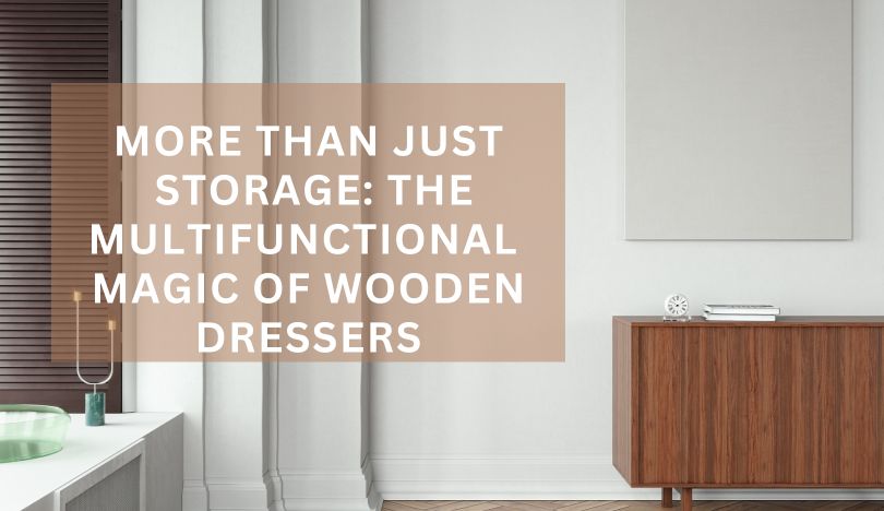 More Than Just Storage: The Multifunctional Magic of Wooden Dressers