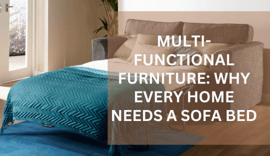 Multi-Functional Furniture: Why Every Home Needs a Sofa Bed