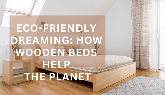 Eco-Friendly Dreaming: How Wooden Beds Help the Planet