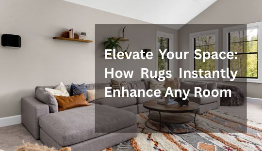 Elevate Your Space: How Rugs Instantly Enhance Any Room