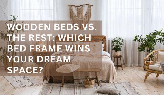 Wooden Beds vs. The Rest: Which Bed Frame Wins Your Dream Space?