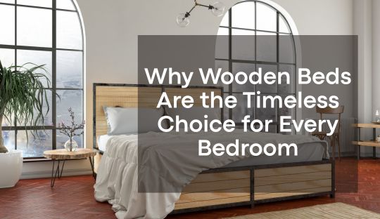 Why Wooden Beds Are the Timeless Choice for Every Bedroom