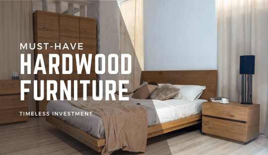 The Timeless Investment: Why Hardwood Furniture is a Must-Have