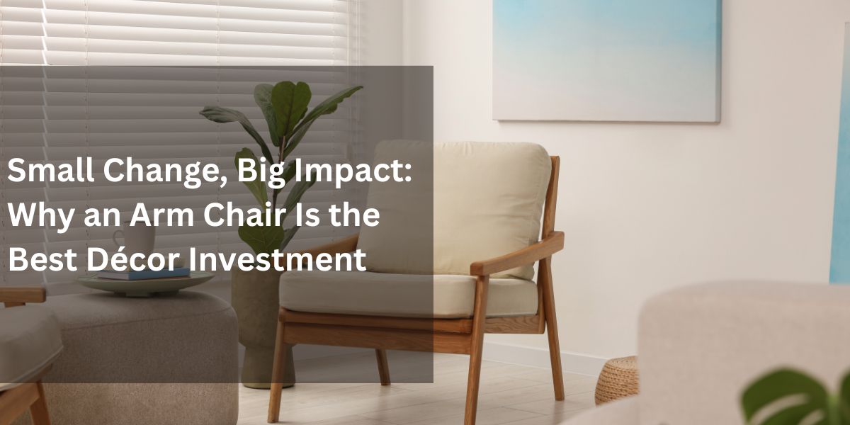Small Change, Big Impact: Why an Arm Chair Is the Best Décor Investment