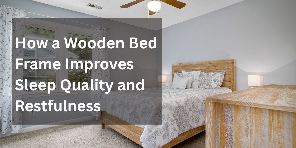 How a Wooden Bed Frame Improves Sleep Quality and Restfulness