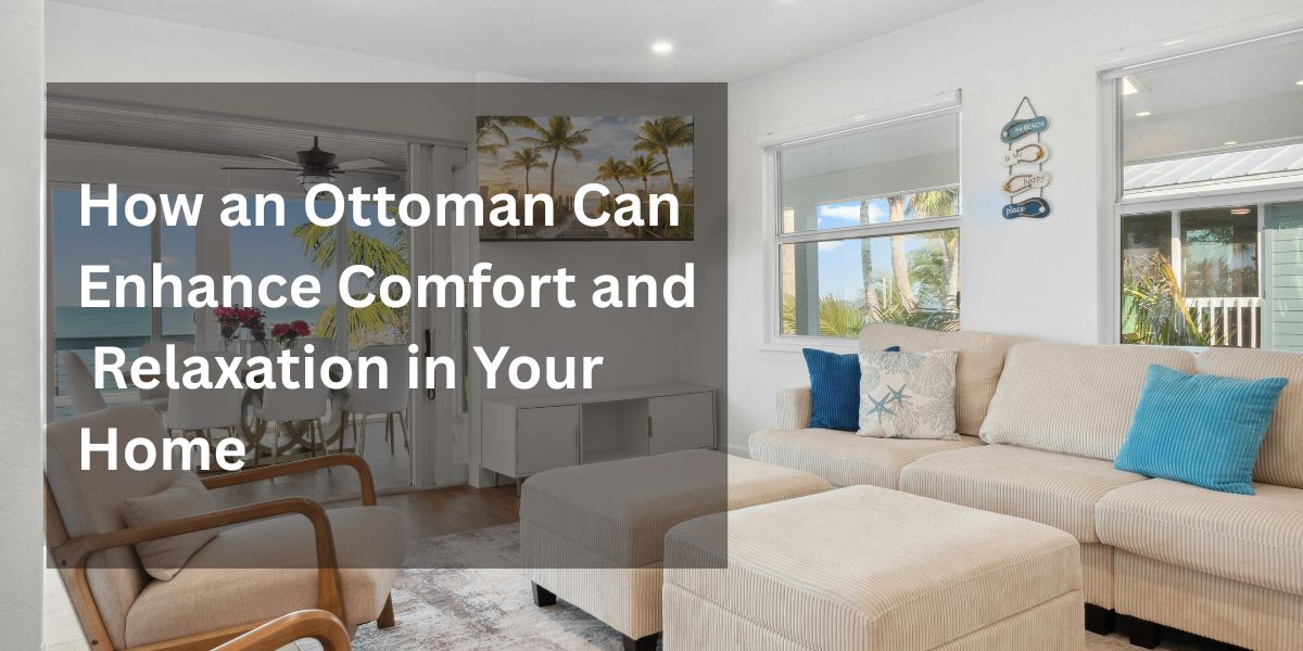 How an Ottoman Can Enhance Comfort and Relaxation in Your Home