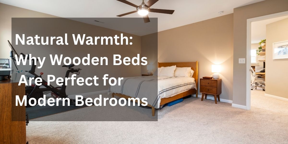 Natural Warmth: Why Wooden Beds Are Perfect for Modern Bedrooms