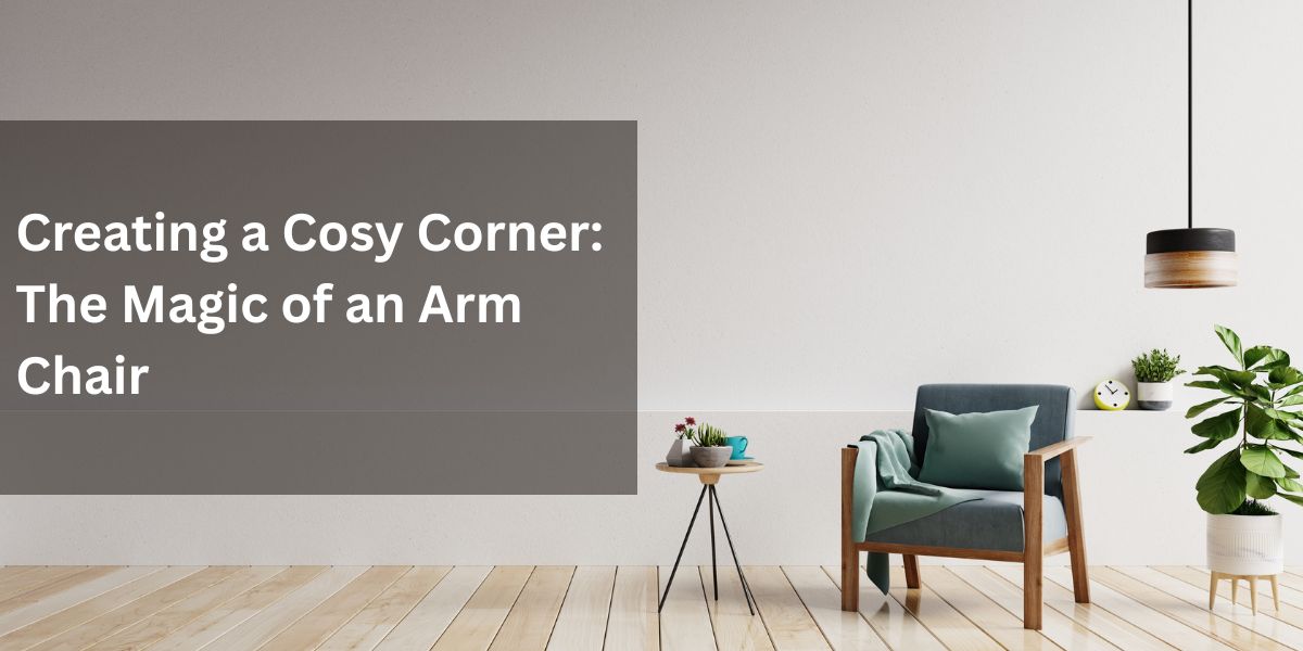 Creating a Cosy Corner: The Magic of an Arm Chair