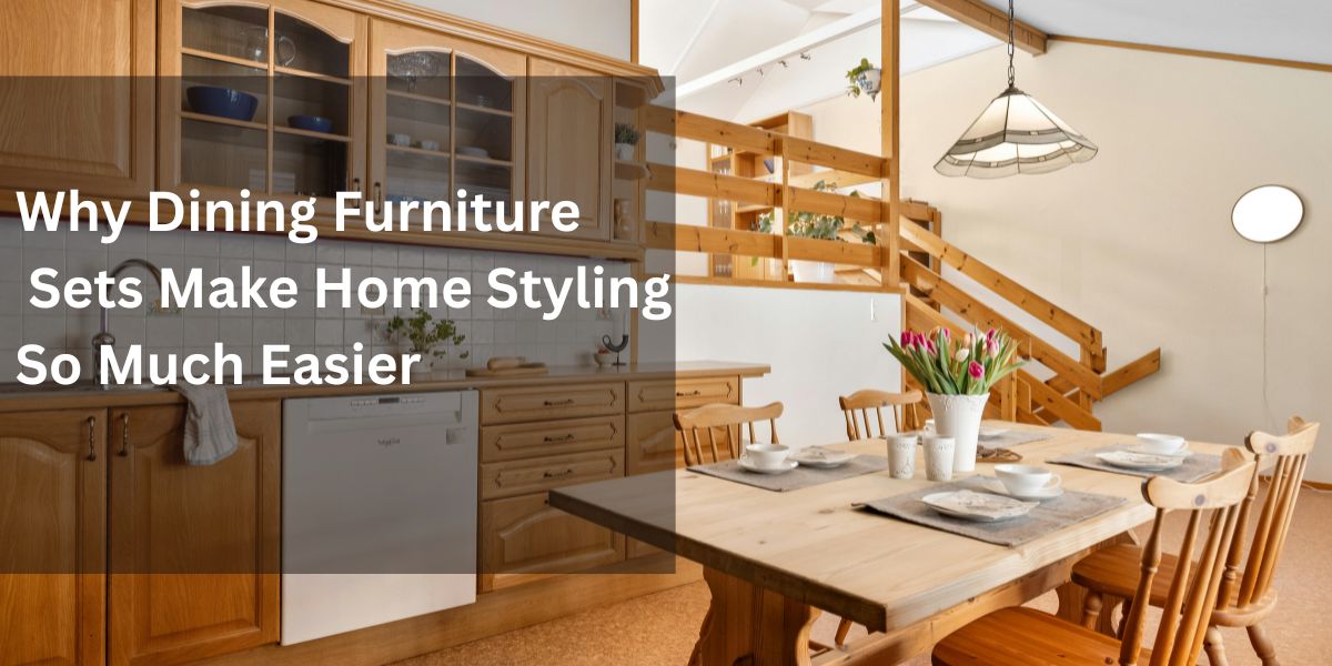 Why Dining Furniture Sets Make Home Styling So Much Easier